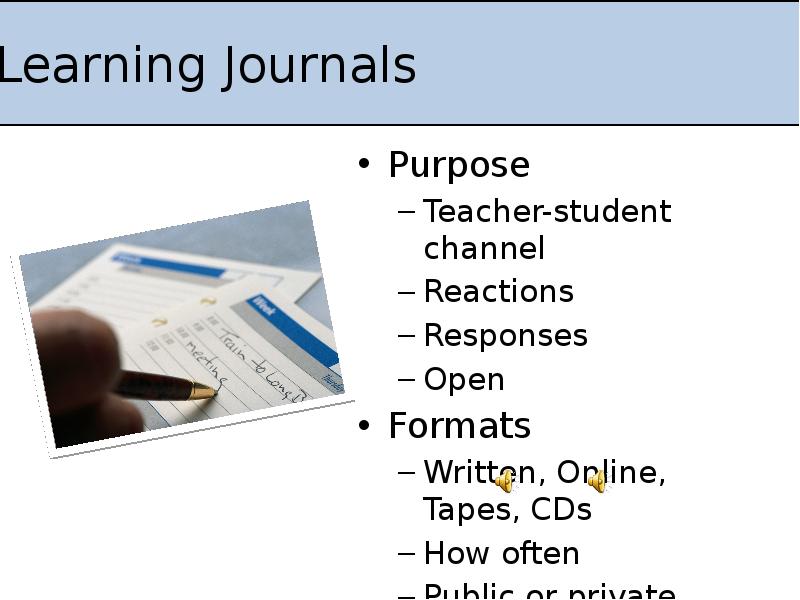 Learning Journals
Purpose
Teacher-student channel
Reactions
Responses
Open
Formats
Written, Online, Learning Journals
Purpose
Teacher-student channel
Reactions
Responses
Open
Formats
Written, Online,