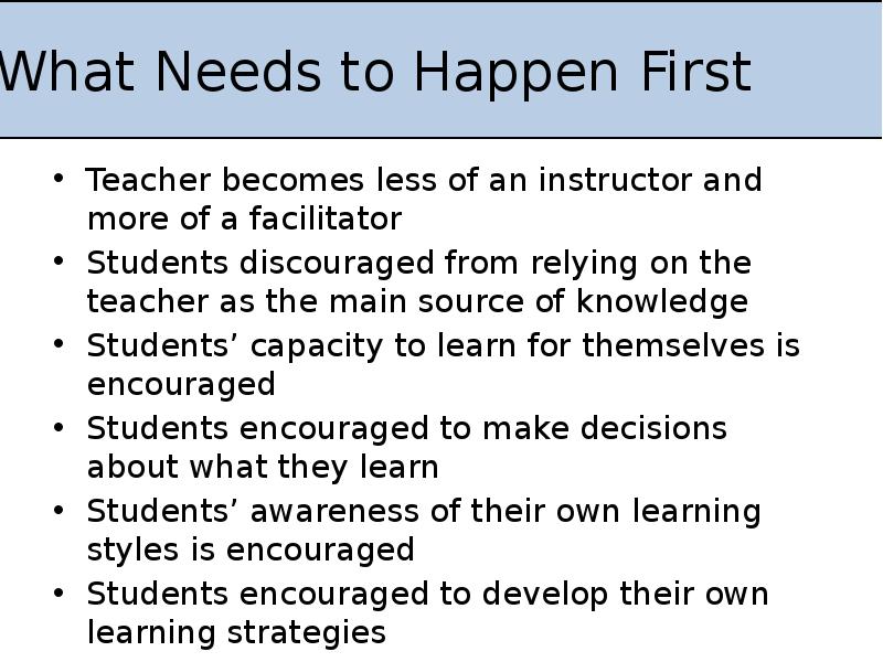 What Needs to Happen First
Teacher becomes less of an instructor What Needs to Happen First
Teacher becomes less of an instructor