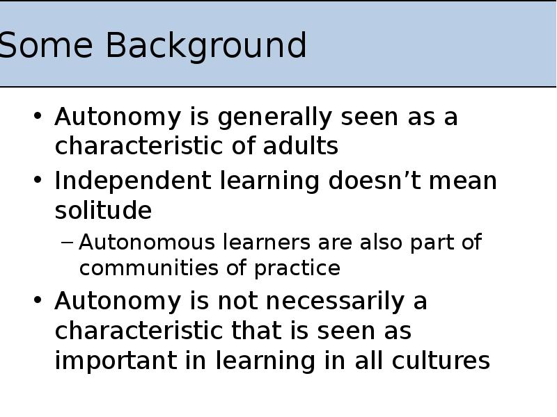 Some Background
Autonomy is generally seen as a characteristic of adults
Some Background
Autonomy is generally seen as a characteristic of adults