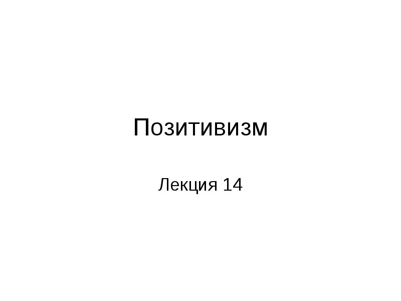 Позитивизм Лекция 14