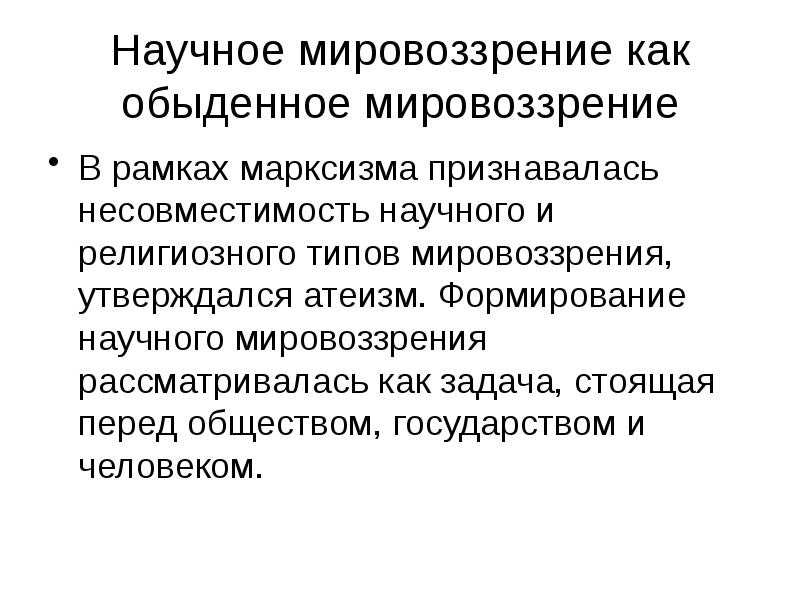 Научное мировоззрение как обыденное мировоззрение В рамках марксизма признавалась несовместимость научного