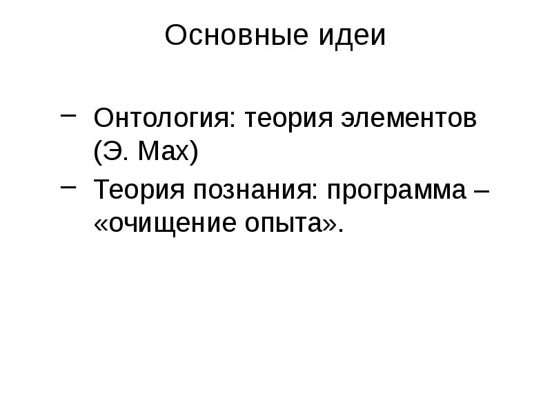 Основные идеи  Онтология: теория элементов (Э. Мах)  Теория познания: