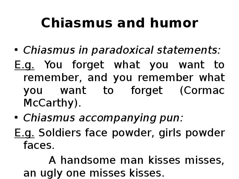 Chiasmus and humor Chiasmus in paradoxical statements: E.g. You forget what