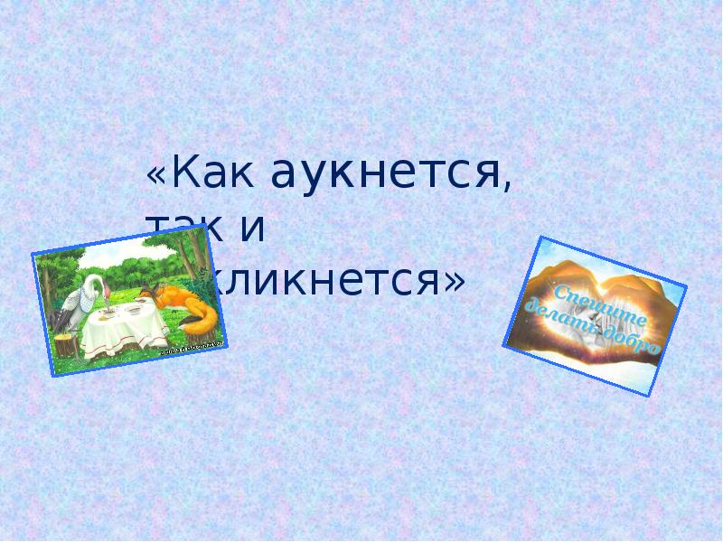 Выражение как аукнется так откликнется