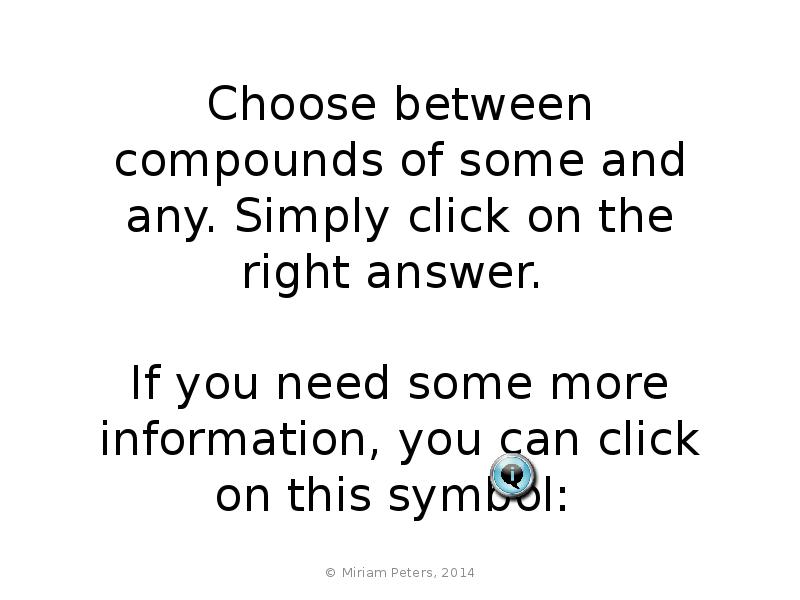 Choose between compounds of some and any. Simply click on the