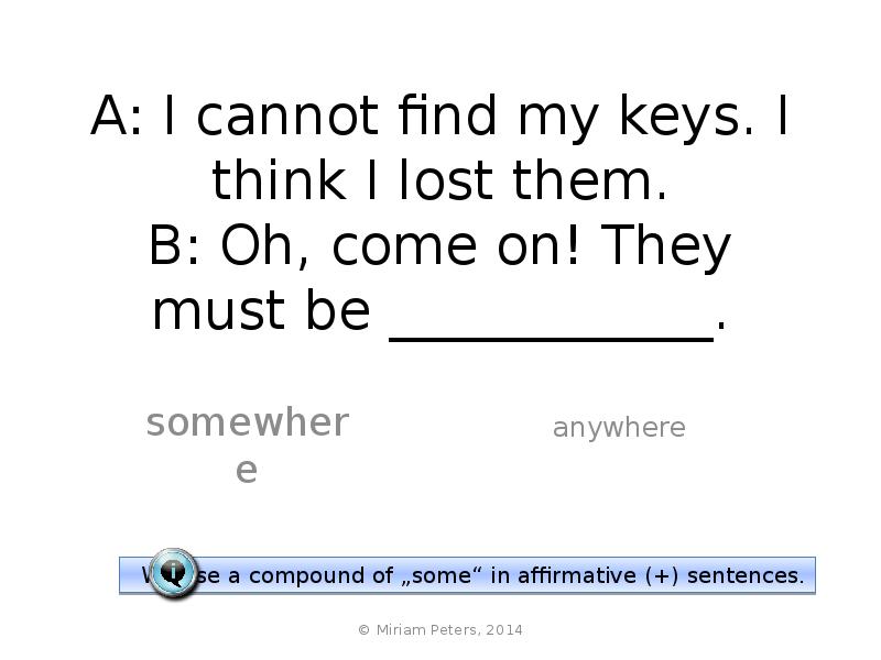 A: I cannot find my keys. I think I lost them.