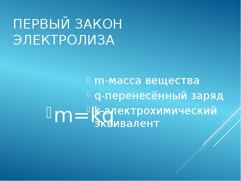 ПЕРВЫЙ ЗАКОН ЭЛЕКТРОЛИЗА m-масса вещества q-перенесённый заряд k-электрохимический эквивалент