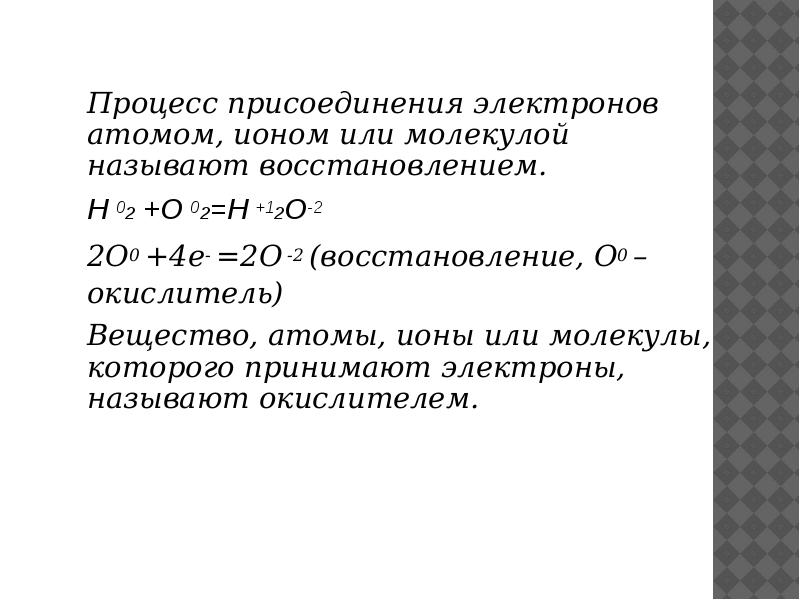 Процесс присоединения электронов атомом, ионом или молекулой называют восстановлением.
H 02 Процесс присоединения электронов атомом, ионом или молекулой называют восстановлением.
H 02