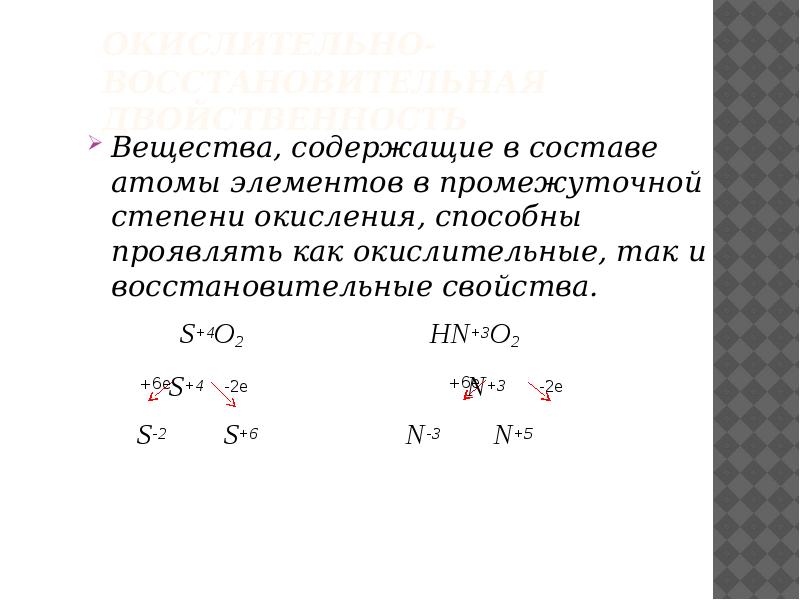 Окислительно-восстановительная двойственность
Вещества, содержащие в составе атомы элементов в промежуточной степени Окислительно-восстановительная двойственность
Вещества, содержащие в составе атомы элементов в промежуточной степени