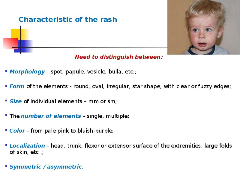 Characteristic of the rash
Need to distinguish between:
Morphology – Characteristic of the rash
Need to distinguish between:
Morphology –