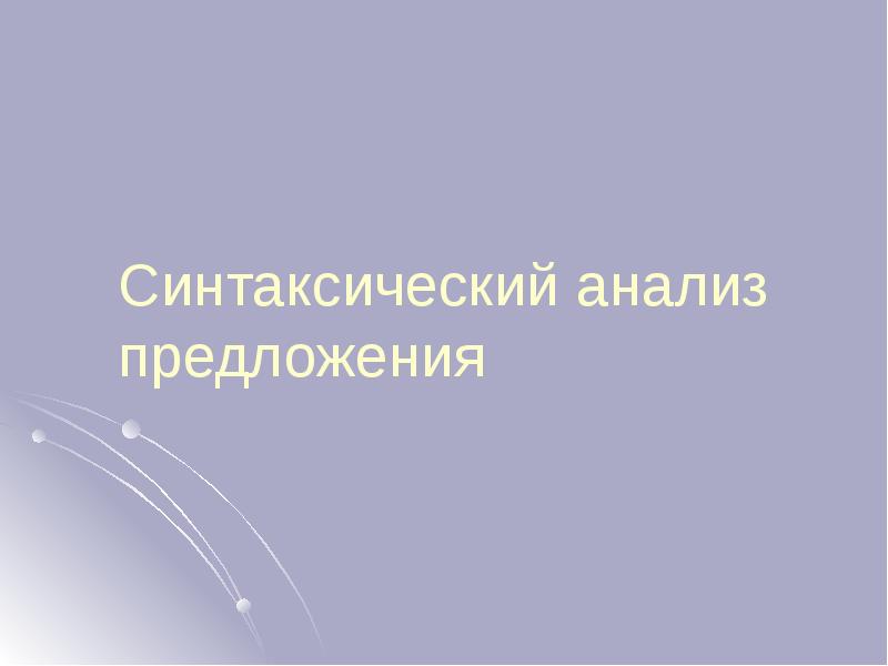 Синтаксический анализ предложения Синтаксический анализ предложения