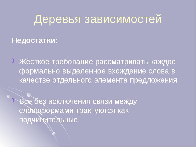 Деревья зависимостей
Недостатки:
Жёсткое требование рассматривать каждое формально выделенное вхождение Деревья зависимостей
Недостатки:
Жёсткое требование рассматривать каждое формально выделенное вхождение