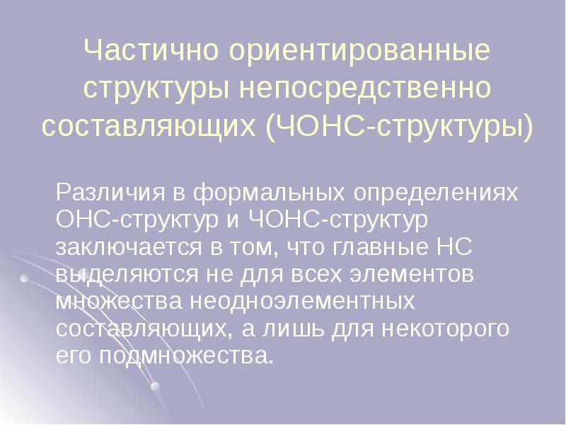 Частично ориентированные структуры непосредственно составляющих (ЧОНС-структуры) 	Различия в формальных определениях ОНС-структур