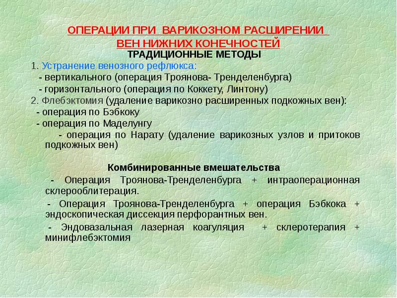 ОПЕРАЦИИ ПРИ ВАРИКОЗНОМ РАСШИРЕНИИ ВЕН НИЖНИХ КОНЕЧНОСТЕЙ
ТРАДИЦИОННЫЕ МЕТОДЫ ОПЕРАЦИИ ПРИ ВАРИКОЗНОМ РАСШИРЕНИИ ВЕН НИЖНИХ КОНЕЧНОСТЕЙ
ТРАДИЦИОННЫЕ МЕТОДЫ