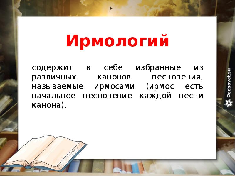 Ирмологий
содержит в себе избранные из различных канонов песнопения, называемые ирмосами (ирмос есть начальное песнопение каждой песни канона).