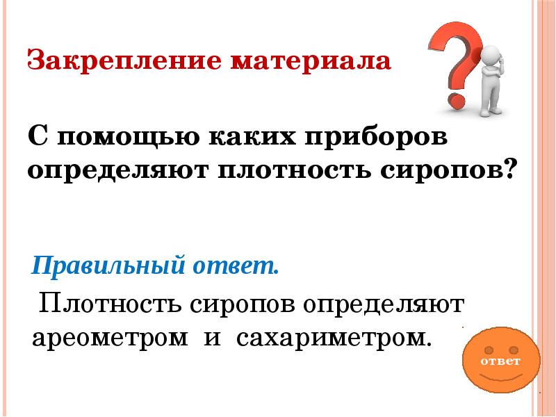 Закрепление материала
С помощью каких приборов определяют плотность сиропов? Закрепление материала
С помощью каких приборов определяют плотность сиропов?