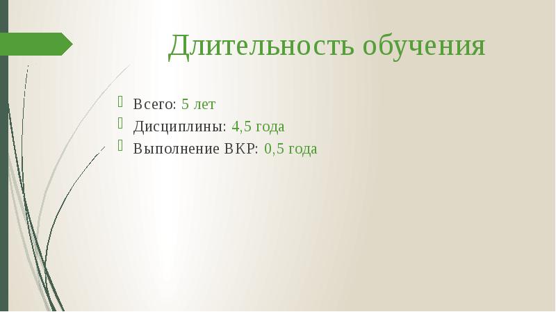 Длительность обучения
Всего: 5 лет
Дисциплины: 4,5 года
Выполнение ВКР: 0,5 Длительность обучения
Всего: 5 лет
Дисциплины: 4,5 года
Выполнение ВКР: 0,5