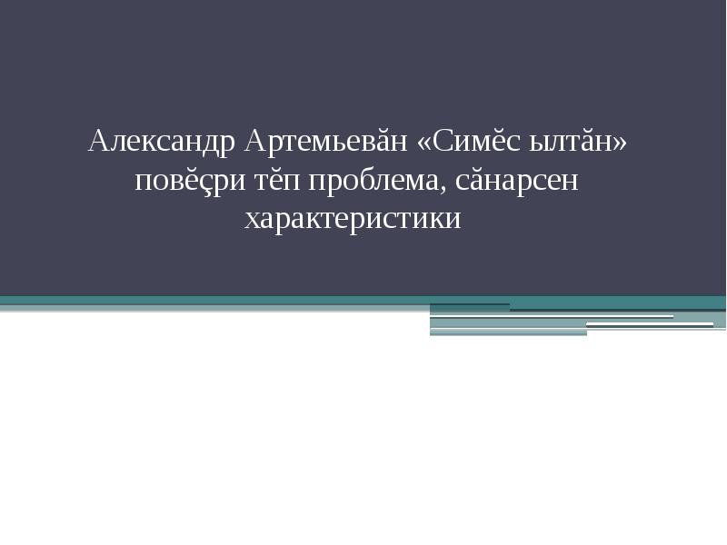 Александр Артемьевăн «Симĕс ылтăн» повĕçри тĕп проблема, сăнарсен характеристики