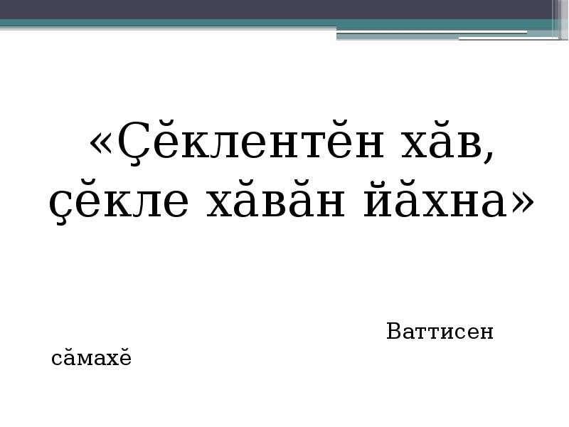 «Çĕклентĕн хăв,
«Çĕклентĕн хăв,
çĕкле хăвăн йăхна»
Ваттисен сăмахĕ
