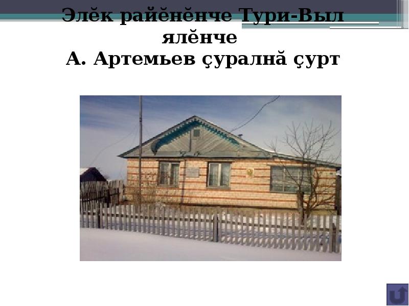 Элĕк райĕнĕнче Тури-Выл ялĕнче
А. Артемьев çуралнă çурт