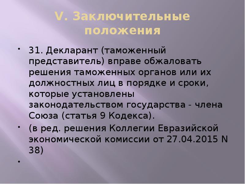 V. Заключительные положения
31. Декларант (таможенный представитель) вправе обжаловать решения таможенных V. Заключительные положения
31. Декларант (таможенный представитель) вправе обжаловать решения таможенных