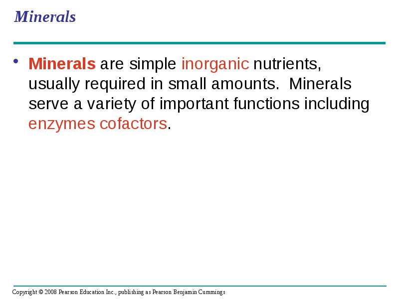Minerals
Minerals are simple inorganic nutrients, usually required in small amounts. Minerals
Minerals are simple inorganic nutrients, usually required in small amounts.