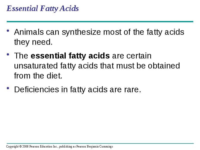 Essential Fatty Acids
Animals can synthesize most of the fatty acids Essential Fatty Acids
Animals can synthesize most of the fatty acids
