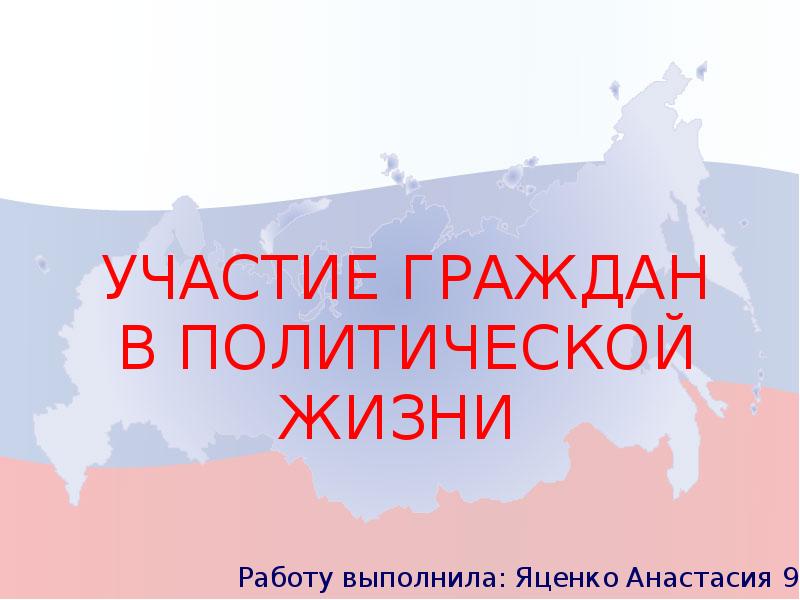 Участие граждан в политической жизни
Работу выполнила: Яценко Анастасия 9 Участие граждан в политической жизни
Работу выполнила: Яценко Анастасия 9