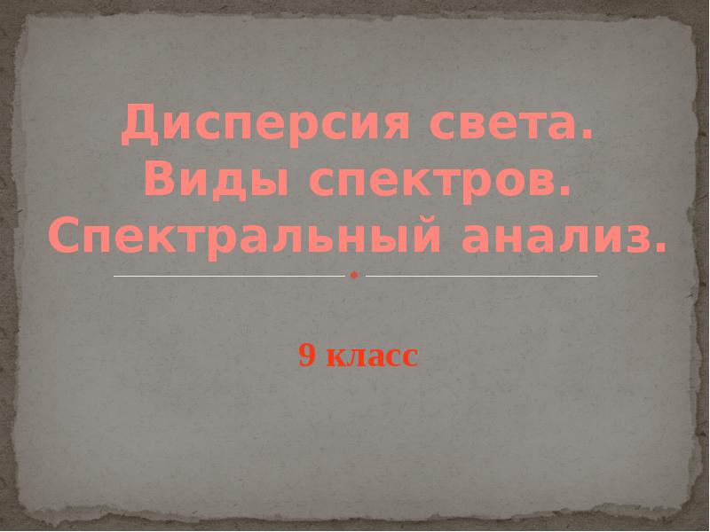 Дисперсия света. Виды спектров. Спектральный анализ. 9 класс