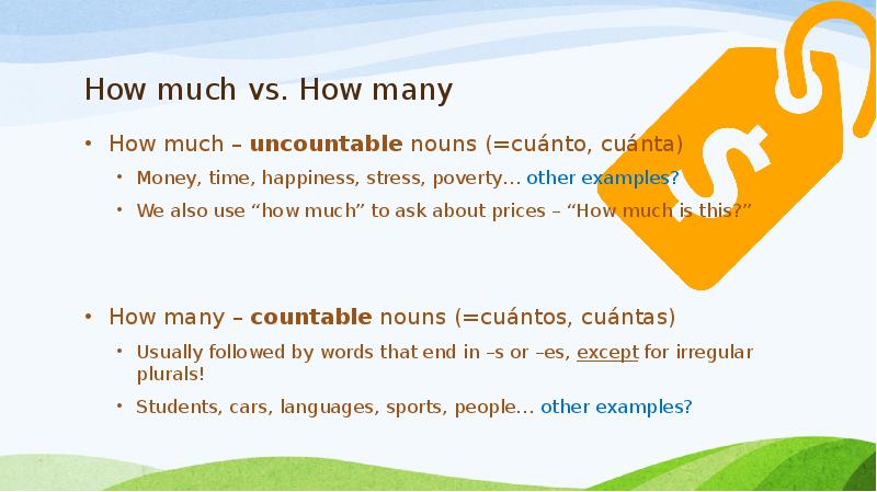 How much vs. How many How much – uncountable nouns (=cuánto,