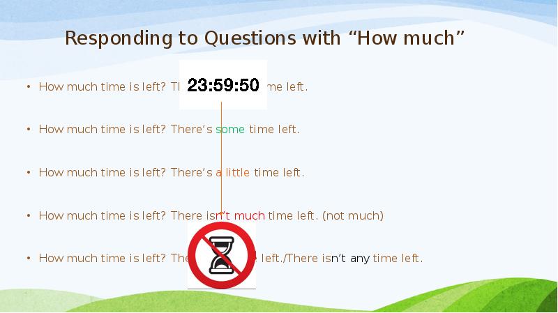 Responding to Questions with “How much” How much time is left?			There’s