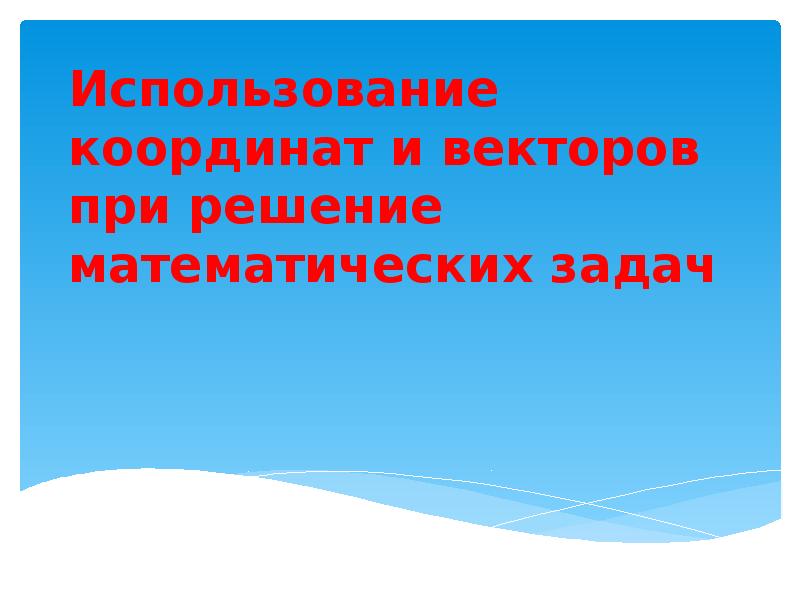 Использование координат и векторов при решении математических и прикладных задач презентация