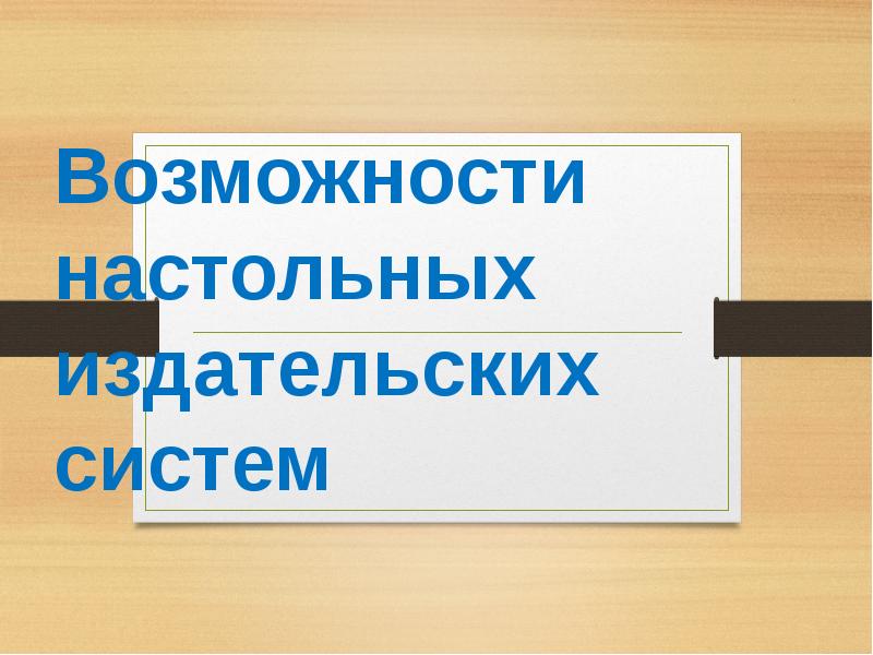 Возможности настольных издательских систем презентация