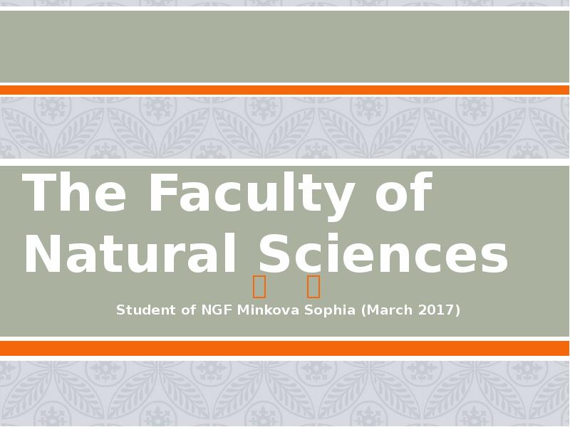 The Faculty of Natural Sciences
Student of NGF Minkova Sophia (March The Faculty of Natural Sciences
Student of NGF Minkova Sophia (March