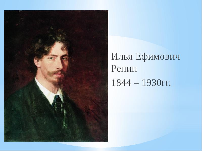 Илья Ефимович Репин Илья Ефимович Репин 1844 – 1930гг.