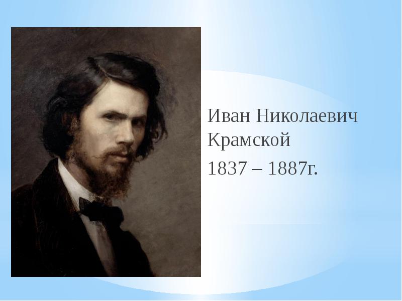 Иван Николаевич Крамской Иван Николаевич Крамской 1837 – 1887г.