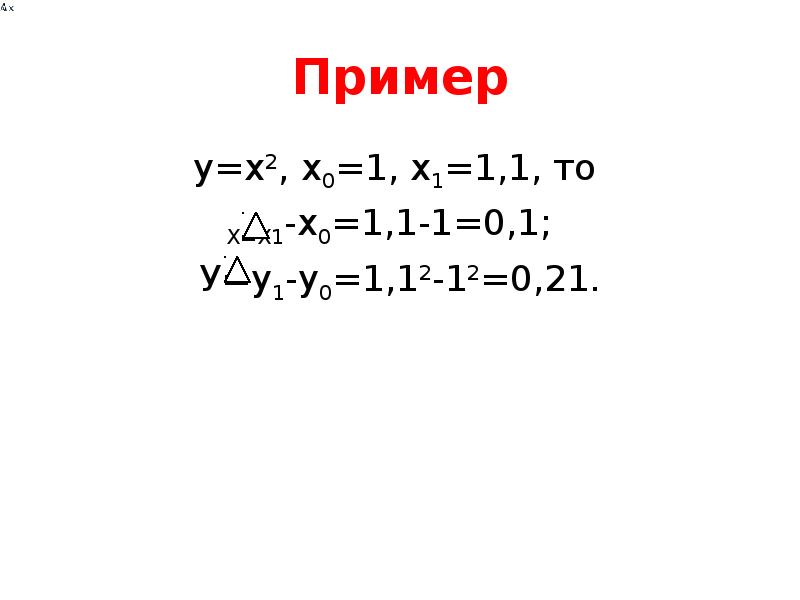 Пример у=х2, х0=1, х1=1,1, то  Х=Х1-х0=1,1-1=0,1;  У=у1-у0=1,12-12=0,21.