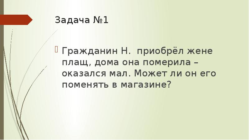 Оказался мал. Задачи с гражданин н. Решение задач по праву презентация. Покупатель приобрел жене плащ дома она померила оказался мал. Как покупатель приобрел жене плащ дома она померила оказался мамой.