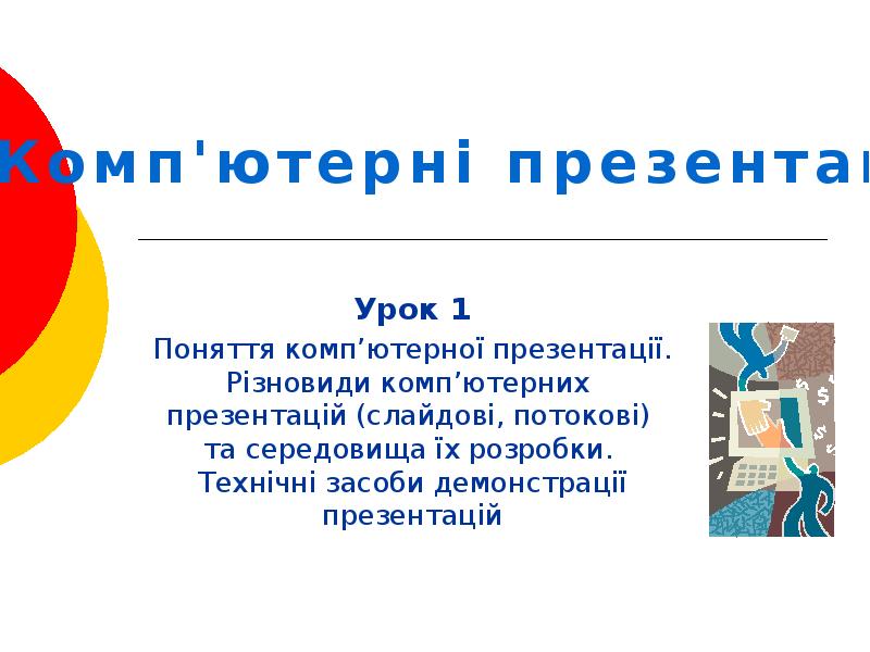 Урок 1 Поняття комп’ютерної презентації. Різновиди комп’ютерних  презентацій (слайдові, потокові)