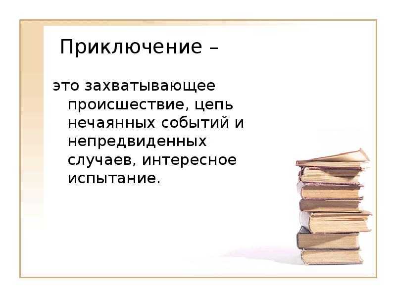 Приключение –  это захватывающее происшествие, цепь нечаянных событий и непредвиденных