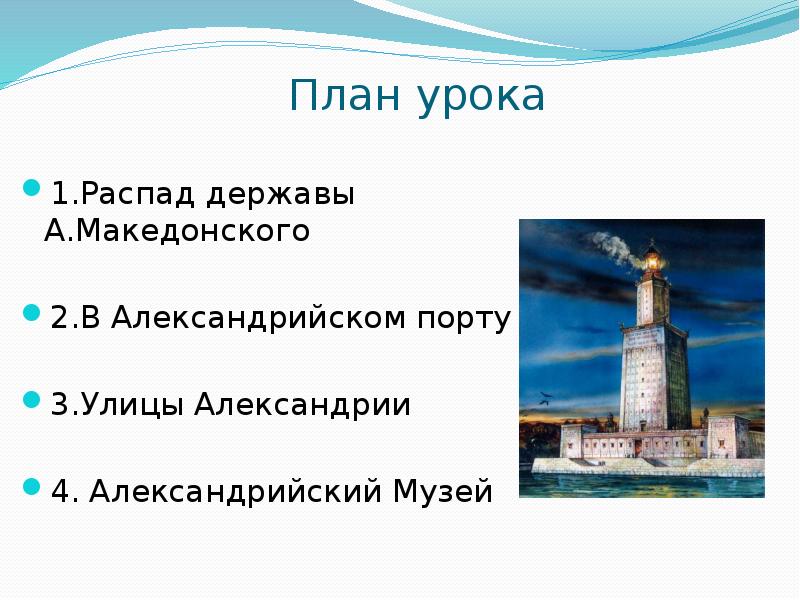 План урока
1.Распад державы А.Македонского
2.В Александрийском порту
3.Улицы Александрии
4. План урока
1.Распад державы А.Македонского
2.В Александрийском порту
3.Улицы Александрии
4.