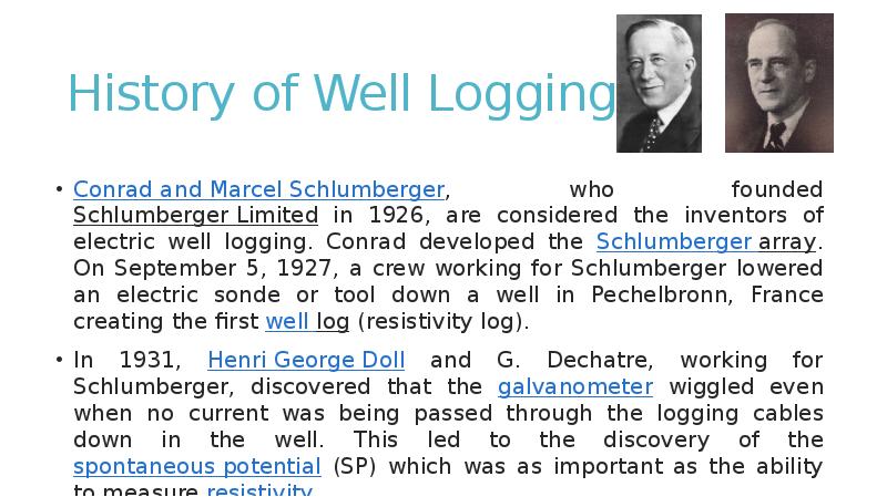 History of Well Logging
Conrad and Marcel Schlumberger, who founded Schlumberger History of Well Logging
Conrad and Marcel Schlumberger, who founded Schlumberger