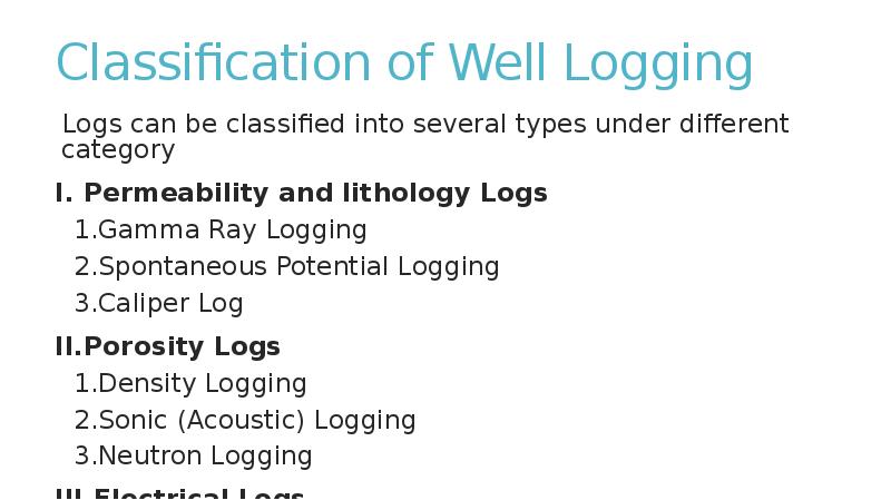 Classification of Well Logging
Logs can be classified into several types Classification of Well Logging
Logs can be classified into several types