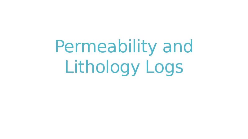Permeability and Lithology Logs Permeability and Lithology Logs