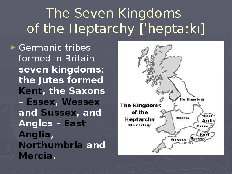 The Seven Kingdoms  of the Heptarchy [ʹhepta:kı] Germanic tribes formed
