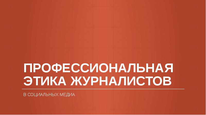 ПРОФЕССИОНАЛЬНАЯ ЭТИКА ЖУРНАЛИСТОВ
В СОЦИАЛЬНЫХ МЕДИА ПРОФЕССИОНАЛЬНАЯ ЭТИКА ЖУРНАЛИСТОВ
В СОЦИАЛЬНЫХ МЕДИА