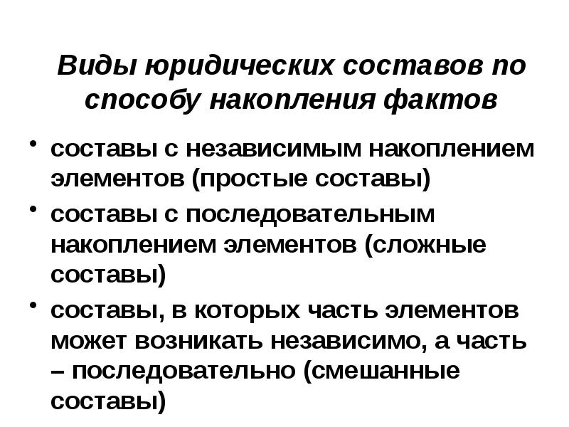 Состав фактов. Виды юридических составов. Юридический состав по способу накопления фактов. Виды юридического производства. Накопительные элементы.