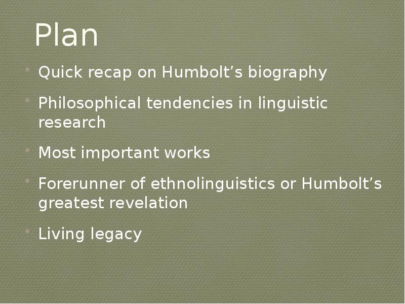 Plan
Quick recap on Humbolt’s biography
Philosophical tendencies in linguistic research Plan
Quick recap on Humbolt’s biography
Philosophical tendencies in linguistic research