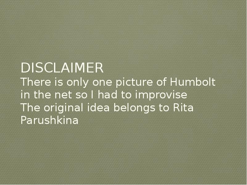 DISCLAIMER There is only one picture of Humbolt in the DISCLAIMER There is only one picture of Humbolt in the