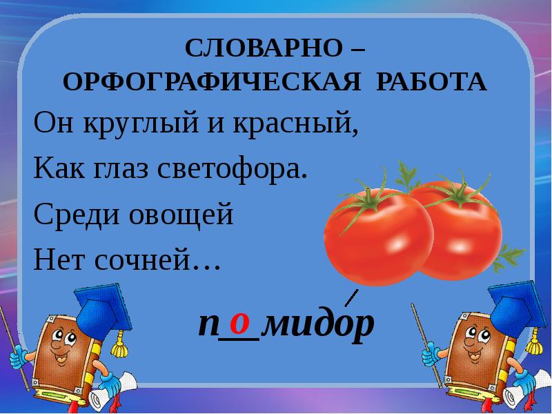 Словарно-орфографическая работа. Он круглый и красный как глаз светофора среди овощей. Орфографическая работа.